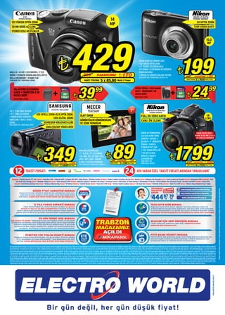 SX 150                                                                                                                                                                                                                                                                                                                     COOLPIX L25 DİJİTAL
               FOTOĞRAF MAKİNESİ
                                                                                                                                                                                      14                                                                                                                                                       FOTOĞRAF MAKİNESİ
   12X YÜKSEK OPTİK ZOOM                                                                                                                                                                                                                                                                                                                                  5X OPTİK ZOOM
                                                                                                                                                                                      MP
   28 MM GENİŞ AÇI LENS                                                                                                                                                                                                                                                                                                                         720P VİDEO KAYIT
   STEREO SESLİ HD FİLMLER




                                                                                                              429
                                                                                                                                                                                                                                                                                                                                                                             10.0
                                                                                                                                                                                                                                                                                                                                                                              MP




                                                                                        ¨                                                                                                                                                                                                                             199
                                                                                                                                                                                                                                          28 MM GENİŞ AÇI NİKKOR LENS
                                                                                                                                                                                                                                          • 5X YÜKSEK OPTİK ZOOM


                                                                                                                                                                                                                                                                                                                ¨
                                                                                                                                                                                                                                          • 3” YÜKSEK ÇÖZÜNÜRLÜKLÜ
                                                                                                                                                                                                                                          LCD EKRAN • ELEKTRONİK VR GÖRÜNTÜ
AKILLI IS • 14.1 MP • CCD SENSÖR • 3’’LCD                                                                                                                                                                                                 STABİLİZASYONU
EKRAN • OTOMATİK ZAMANLAMA ÖZELLİĞİYLE
AKILLI ENSTANTANE • IFRAME FİLM
                                                                                                                                           599                       KAZANCINIZ                         ¨ 170                             • EXPEED C2 GÖRÜNTÜ İŞLEME SİSTEMİ
                                                                                                                                                                                                                                          STOK ADEDİ: 200 / ÜRÜN KODU: 075132-3-4-5
                                                                                                                                                                                                                                                                                                                                 249               KAZANCINIZ                  ¨ 50
STOK ADEDİ: 150 / ÜRÜN KODU: 076568                                                                                                        NAKİT FİYATINA             5 x 85,80                     World / Finans
                                                                                                                                                                                                                                                                                                                                  NAKİT FİYATINA      5 x 39,80 World / Finans




                                                                                                                            39                                       99
                                                                                                                                                                                                                                                                                                                                           24                                       99
                                                                                                                                                                                                                                    PETRIX TRİPOD + FOTO MAKİNA
      VALJA KYRA SLR KAMERA
      ÇANTA + TRANSCEND 4 GB
      HAFIZA KARTI
      ÜRÜN KODU: 077617
                                                                              +                                    ¨
                                                                                                                                                                                                                                    KILIFI + TRANSCEND 4 GB
                                                                                                                                                                                                                                    HAFIZA KARTI
                                                                                                                                                                                                                                    ÜRÜN KODU: 077618
                                                                                                                                                                                                                                                                                                    +                             ¨      NAKİT FİYATINA   5 x 5,00 World / Finans
                                                                                                                          NAKİT FİYATINA   5 x 8,00 World / Finans




                                                                                                                                                 MECER
1/3.2” 5 MP CMOS SENSÖR
                                                                           F80 DİJİTAL VIDEO KAMERA                                                MPF-707 DV BLACK
                                                                                                                                                   DİJİTAL ÇERÇEVE                                                         7”                           D5100 VR KIT (18-55VR) DSLR
                                                                                                                                                                                                                                                            FOTOĞRAF MAKİNESİ
• 2.7” 230K LCD EKRAN                           65X INTELLI ZOOM (52X OPTİK ZOOM,
• HİPER DİJİTAL GÖRÜNTÜ                                                                                                          SLAYT SHOW                                                                                                    FULL HD VİDEO KAYDI                                                                                                          VR
                                                               130X DİJİTAL ZOOM)                                                                                                                                                                                                                                                                                          LENS
SABİTLEME • SDHC / SDXC/                                                                                                         GÖRÜNTÜLERİ DÖNDÜREBİLME                                                                                      CANLI ÖN İZLEME
SDF/AE                                                       SCHNEIDER-KREUZNACH LENS                                            VE ZOOM YAPABİLME
STOK ADEDİ: 150 / ÜRÜN KODU: 075111
                                                                 1280x720/30P VİDEO KAYDI

                                                                                                                                                                                                                                               NIKON DX FORMATINDA                                                                                  NIKON D5100 BODY +
                                                                                                                                                                                                                                               (23.6x15,6 MM) CMOS                                                                                 NIKON 18-55 MM 3.5-5.6
                                                                                                                                                                                                                                               SENSÖR • EXPEED 2                                                                                    VR LENS İLE BERABER




                                                                                                                                                                                          89
                                                                                                                                                                                                                                               İŞLEMCİ • 3’’ DÖNEBİLİR




                                                           349                                                                                                                                                                                                                                          1799
                                                                                                                                                                                                                                               EKRAN • 11 NOKTA
                                                                                                                                                                                                                                               OTOMATİK NETLEME
                                                                                                                             800x480 ÇÖZÜNÜRLÜK                                                                                                • YÜZ TANIMA ÖZELLİĞİ


                                                                                                                                                                              ¨                                                                                                                   ¨
                                                                                                                                                                                                                                               • ISO 100 64.000


                                                ¨
                                                                                                                             • 7” DİJİTAL TFT LCD EKRAN
                                                                                                                             • SD, MMC, MS, XD, USB • JPG,                                                                                     ARALIĞI (25600’E
                                                                                                                             JPEG • MP3, VMA • TAKVİM-                                                                                         ÇIKARABİLME)
                                                                                                                                                                                        129         KAZANCINIZ        ¨ 40                     STOK ADEDİ: 150
                                                                            449         KAZANCINIZ          ¨ 100            ALARM • UZAKTAN KUMANDA                                   NAKİT FİYATINA   5 x 17,80 World / Finans               ÜRÜN KODU: 069299                                                                 2799          KAZANCINIZ                 ¨ 1000
                                                                                                                             STOK ADEDİ: 150 / ÜRÜN KODU: 067606-8                                                                                                                                                                                   10 x 179,90 World / Finans
                                                                           NAKİT FİYATINA   5 x 69,80 World / Finans                                                                                                                                                                                                              NAKİT FİYATINA




         12                 TAKSİT FIRSATI                                                                                                                                                                       24                   AYA VARAN ÖZEL TAKSİT FIRSATLARINDAN YARARLANIN*

   Adıyaman • Atatürk Bulvarı PTT Yanı Ankara • Anatolium AVM • Ankamall AVM • Çankaya 365 AVM • Etlik Antares • Ümitköy Gordion Antakya • Kavaslı Caddesi Carrefour Karşısı Bolu • Merkez Bursa • Mudanya Yolu Korupark Çorlu • Çorlu Cumhuriyet Meydanı Denizli • Sümerpark AVM Diyarbakır • Urfa
        Yolu Dicle Kent Kavşağı Edirne • Bankalar Caddesi Erzurum • Tema Yenişehir AVM İstanbul • Bakırköy Capacity • Bostancı Oto Sanayi • Esentepe Astoria • GOP Kültür ve Sanat Merkezi • Haramidere E-5 Torium • Kartal Minibüs Yolu Toprakyol Durağı • Kurtköy VIA/PORT Karabük • Kares AVM
       Kocaeli • İzmit Merkez Bankası Yanı Gebze • Tatlıkuyu Köprüsü Başı Konya • M1 Merkez Kütahya • Atatürk Bulvarı Mardin • Mova Park AVM Muğla • Fethiye Atatürk Caddesi Sakarya • Alt Geçit Yanı Trabzon • MiraPark AVM Şanlıurfa • Abide Park AVM Yalova • Rüstem Paşa Mahallesi Huzur Sokak

                                                                                                                                                                                                                                                                 TEK NUMARA




                                                                                                                                                                                                                                                                                                                                                                                                               *Süper Destek Paketi, eve teslim ve iade koşullarını mağazalarımızdan ve Müşteri Hizmetleri'nden öğrenebilirsiniz.
                                                                                                                                                                                                                                                                                                                       www.facebook.com/ElectroWorldTurkiye
                                         DÜŞÜK FİYAT GARANTİSİ BURADA                                                                                                                                                                                            TAM DESTEK
                Mağazalarımızdaki ürünlerin düşük fiyatla satıldığından emin olun.                                                                                                                                                                               BURADA                                                http://twitter.com/#!/ElectroWorldTur

                                                                                                                                                                                                                                                                 444 87 3EW9
                 Mağazalarımızdan aldığınız ürünü, başka yerde daha düşük fiyata
                                                                                                                                                                                                                                                                 12
                                                                                                                                                                                                                                                              02




                bulursanız, aradaki fiyat farkını %120 olarak size geri ödüyoruz.*
                                                                                                                                                                                                                                                                      TR                                                 www.electroworld.com.tr

                                            5 YILA VARAN GARANTİ BURADA                                                                                                                                                                                         TECH GUYS EKİBİ BURADA
                   Süper Destek Paketi’yle, üretici firmanın verdiği 2 yıl garanti                                                                                                                                                                              Mağazalarımızda teknik destek sağlayan Tech Guys ekibinden, elektronik
                süresini +1 veya +3 yıl daha uzatabilirsiniz.* Hırsızlık ve kazara                                                                                                                                                                              ürünlerle ilgili her konuda hizmet alabilirsiniz. Tech Guys ekibi, ürünü daha etkin
            hasara uğrama gibi durumlar için de ekstra garanti hizmeti içeren bu                                                                                                                                                                                ve verimli kullanabilmeniz için gerekli olan yazılım ve donanım desteğini verirken,
           paketle Electro World’ün ayrıcalıklı hizmetlerinden faydalanabilirsiniz.                                                                                                                                                                             herhangi bir sorunla karşılaşmanız durumunda da her zaman sizin yanınızdadır.


                                                    30 GÜN İÇİNDE İADE BURADA
  İade süremiz 30 gündür.* Mağazalarımızdan satın aldığınız ürünün 30 gün içinde                                                                                                                                                                                GELECEK İÇİN GERİ DÖNÜŞÜM BURADA
   arızalanması durumunda, (arıza mağazada tespit edilirse) servis raporu olmadan                                                                                                                                                                               Lütfen elektronik atıklarınızı çöpe değil, mağazalarımızdaki
      ürününüzü değiştirebilirsiniz. Ürünle ilgili fikrinizi değiştirirseniz, 15 gün içinde                                                                                                                                                                     elektronik atık kutularına atın.
       faturanızla beraber değişim yapabilirsiniz. Değişim için ürünün kullanılmamış,
             ambalajının bozulmamış ve aksesuarlarının tam olması gerekmektedir.


                           ÜCRETSİZ EVE TESLİM HİZMETİ BURADA                                                                                                                                                                                                   FOTO BASKI HİZMETİ BURADA
      “Mağazayı dolaşa dolaşa bitiremedim, çok da yoruldum. Şimdi bu aldığım                                                                                                                                                                                    Electro World, özel anlarınıza hayat veren fotoğraflarınızın basılması için,
        TV’yi, buzdolabını eve nasıl götüreceğim?” diye düşünmeyin. Biz sizin                                                                                                                                                                                   size özel uygun fiyatlarıyla daima yanınızda. Fotoğraf baskılarınız için
         yerinize evinize götürüyoruz. Hem de hiçbir ücret talep etmiyoruz.*                                                                                                                                                                                    profesyonel kadro ve makinelerimizle hizmetinizdeyiz.


Bu broşürde belirtilen fiyatlar 19-22.07.2012 tarihleri arasında tüm Electro World mağazalarında geçerli olup, Sanayi ve Ticaret Bakanlığı’nın 25.05.1994 tarihli 21940 sayılı Resmi Gazete ilan tebliğine uygundur. KDV, bandrol ve diğer vergilerdeki değişiklikler ve gelebilecek yeni vergiler fiyatlara aynen yansıtılacaktır. . Üzeri çizili fiyatlar, tavsiye edilen perakende
satış fiyatlarıdır. Bu broşürde belirtilen 10 ve 5 taksitli fiyatlar, Worldcard’a ve Cardfinans ’a özel %8 indirim uygulanmış nakit fiyatlarımızdır. 500 TL ve üzeri alışverişlerde Worldcard’a ve Cardfinans ’a özel nakit fiyatına 10 taksit, 500 TL’nin altındaki ürünlerde ise Worldcard’a ve Cardfinans’a özel nakit fiyatına 5 taksit uygulanmaktadır. +3 ay taksit erteleme
kampanyası sadece World’e özel nakit fiyatına 5 ve 10 taksit için geçerlidir. Bonus ve Advantage kartlarına 500 TL ve üzeri alışverişlerde nakit fiyatına 6 taksit, 500 TL’nin altındaki alışverişlerde ise nakit fiyatına 3 taksit uygulanmaktadır. Garanti Bankası’nda nakit fiyatına 6 ve 3 taksit kampanyasından faydalanabilmek için EVET ELECTROWORLD yazıp kartınızın son 6
hanesiyle birlikte 3340’a SMS gönderdikten sonra ödemenin gerçekleştirilmesi gerekmektedir. 12 taksit fırsatı Advantage, Asyacard, Axess, Bonus, Cardfinans, Maximum, Shop&Miles ve Worldcard için geçerlidir. 12 taksitli fiyatlar, aylık %1.3 vade farkı eklenerek hesaplanmıştır. Vade farkı, ürünler arasındaki fiyat yuvarlamaları nedeniyle +-%1.1 oranında değişebilir.
*24 aya varan taksit seçenekleri, Electro World’e özel oranlarla Advantage, Bonus, Cardfinans, Maximum, Shop&Miles ve Worldcard kredi kartlarına uygulanmaktadır. 24 ay vade farkı oranları ile ilgili detaylı bilgiyi mağazalarımızdan edinebilirsiniz. Electro World, sunduğu ödeme ve taksit seçeneklerini değiştirme hakkını saklı tutar. Güncel ödeme seçenekleri ve
kampanyalarla ilgili bilgiler, Electro World mağazalarından ve 0212 444 87 39 numaralı Electro World Müşteri Hizmetleri’nden temin edilebilir. Bu broşürde belirtilen ürünler stoklarla sınırlıdır. Tüm fiyatlarımıza KDV ve ÖTV (Özel Tüketim Vergisi) dahildir. Electro World tipografi ve baskı hatalarından sorumlu değildir. Hata durumunda, Electro World mağazalarında
yer alan bilgi ve fiyatlar geçerlidir. Tüm ürünlerimiz üretici, ithalatçı ve distribütör firmaların garantisi altında satışa sunulmaktadır. *Mağazalarımızdan satın alınan ürünün aynı marka ve modelinin, aynı il sınırları içerisinde başka bir mağazada daha düşük fiyata satıldığını gösteren ve güncel geçerliliği olan insert, gazete ilanı, fiyat broşürü veya ürünün kendisini,
Electro World’den satın aldığınız tarihten itibaren 14 gün içinde, diğer mağazanın kesilmiş olan fişi/faturası ile belgelerseniz aradaki fiyat farkı %120 şeklinde iade edilecektir. Mağazalarımızda uygulanan indirimlerde, 14 gün boyunca sabit fiyat garantisi uygulanmaktadır. %120 Fiyat Garantisi, satın alma tarihinden itibaren 14 gün boyunca geçerlidir. Bu tarihten sonra
yapılacak %120 iade başvuruları kabul edilmeyecektir. Model belirtmeden yapılan genel indirim kampanyaları, internet üzerinden yapılan satışların fiyatları, sözleşme ile başlatılmış hizmetler ve bir başka ürün ile beraber indirimli fiyattan satılan rünler bu uygulamaya dahil değildir. Açılış kampanya ürünleri, %120 Fiyat Garantisi kapsamı dışında bulunmaktadır.
İnternet üzerinden satış yapan firmaların duyurduğu fiyatlar bu kampanyanın dışındadır. İlgili ürünün, yasalara uygun olarak resmi ve yetkili distribütör tarafından ithal edilmiş veya üretilmiş olması şarttır. Ödeme şekli, o anda Electro World mağazaları dahilinde geçerli olan ödeme şeklidir. Fiyat karşılaştırması yapılırken ödeme şekline göre değerlendirilir. Şahıs
müşterilerimiz faturalarını ibraz ederek fiyat farkını ödeme aracına göre iade alırlar. Şirket müşterilerimiz ise fiyat farkı faturası keserler. Electro World, sunulan belgeleri kabul etmeme hakkını saklı tutar. Satıcı firma: Electro World İç ve Dış Tic. A.Ş. Centrum İş Merkezi Aydınevler Sanayi Caddesi No: 3 34854 Küçükyalı-Maltepe İstanbul-Türkiye
                                                                                                                                                                                                                                                                                                                                                                                     www.electroworld.com.tr




                                                                  Bir gün değil, her gün düşük fiyat!
 