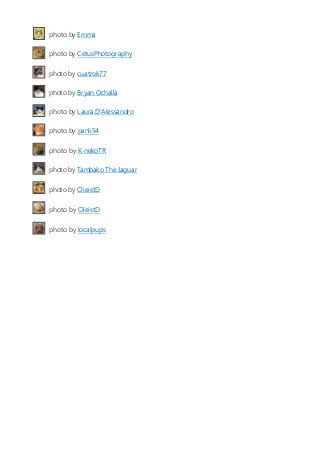 photo by Emma
photo by CetusPhotography
photo by cuatrok77
photo by Bryan Ochalla
photo by Laura D'Alessandro
photo by pan...