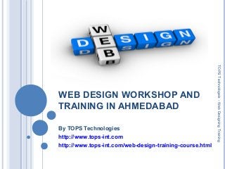 WEB DESIGN WORKSHOP AND
TRAINING IN AHMEDABAD
By TOPS Technologies
http://www.tops-int.com
http://www.tops-int.com/web-design-training-course.html
TOPSTechnologeis-WebDesigningTraining
 