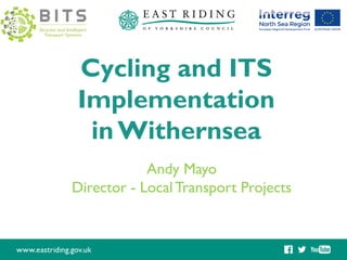 Cycling and ITS
Implementation
in Withernsea
Andy Mayo
Director - LocalTransport Projects
 