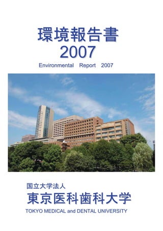 2007
    Environmental Report 2007




TOKYO MEDICAL and DENTAL UNIVERSITY
 