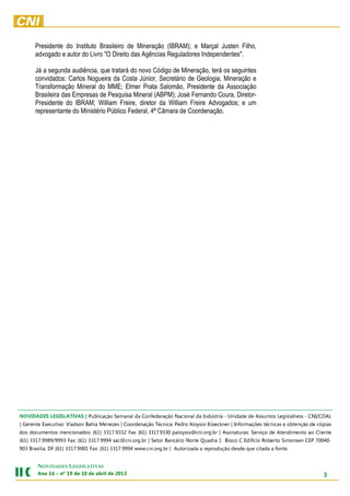 3                                                                                       3102 ed lirba ed 01 ed 91 ºn – 61 onA
                                                                                                   NOVIDADES LEGISLATIVAS
                  .etnof a adatic euq edsed oãçudorper a adazirotuA | rb.gro.inc.www 4999.7133 )16( :xaF 1009.7133 )16( FD ,ailísarB 309
-04007 PEC nesnomiS otreboR oicífidE C ocolB 1 ardauQ etroN oirácnaB roteS | rb.gro.inc@cas 4999.7133 )16( :xaF 3999/9899.7133 )16(
etneilC oa otnemidnetA ed oçivreS :sarutanissA | rb.gro.inc@oisyolap 0339.7133 )16( :xaF 2339.7133 )16( :sodanoicnem sotnemucod sod
saipóc ed oãçnetbo e sacincét seõçamrofnI | renkceolK oisyolA ordeP :acincéT oãçanedrooC | sezeneM aihaB nosdalV :ovitucexE etnereG |
LAOC/INC - sovitalsigeL sotnussA ed edadinU - airtsúdnI ad lanoicaN oãçaredefnoC ad lanameS oãçacilbuP | SAVITALSIGEL SEDADIVON
                                representante do Ministério Público Federal, 4ª Câmara de Coordenação.
                                Presidente do IBRAM; William Freire, diretor da William Freire Advogados; e um
                                Brasileira das Empresas de Pesquisa Mineral (ABPM); José Fernando Coura, Diretor-
                                Transformação Mineral do MME; Elmer Prata Salomão, Presidente da Associação
                                convidados: Carlos Nogueira da Costa Júnior, Secretário de Geologia, Mineração e
                                Já a segunda audiência, que tratará do novo Código de Mineração, terá os seguintes
                                advogado e autor do Livro "O Direito das Agências Reguladores Independentes".
                                Presidente do Instituto Brasileiro de Mineração (IBRAM); e Marçal Justen Filho,
 
