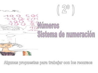 Números Sistema de numeración Algunas propuestas para trabajar con los recursos ( 2º ) 