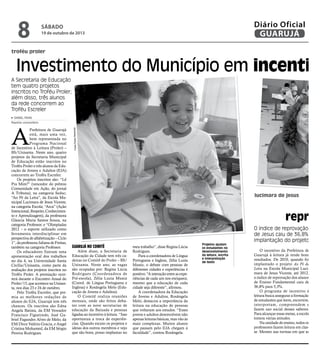 8

Diário Oficial
GUARUJÁ

SÁBADO

19 de outubro de 2013

D

troféu proler

Investimento do Município em incentivo
A Secretaria de Educação
tem quatro projetos
inscritos no Troféu Proler;
além disso, três alunos
da rede concorrem ao
Troféu Escreler

A

Prefeitura de Guarujá
está, mais uma vez,
bem representada no
Programa Nacional
de Incentivo à Leitura (Proler) –
BS/Unisanta. Neste ano, quatro
projetos da Secretaria Municipal
de Educação estão inscritos no
Troféu Proler e três alunos da Educação de Jovens e Adultos (EJA)
concorrem ao Troféu Escreler.
Os projetos inscritos são: “Lê
Pra Mim?” (vencedor do prêmio
Comunidade em Ação, do jornal
A Tribuna), na categoria Seduc;
“Ao Pé da Letra”, da Escola Municipal Lucimara de Jesus Vicente,
na categoria Escola; “Arca” (Ação
Intencional, Respeito, Conhecimento e Aprendizagem), da professora
Glaucia Maria Santos Souza, na
categoria Professor; e “Olimpíadas
2012 – o esporte utilizado como
ferramenta interdisciplinar em
perspectiva de alfabetização – Ciclo
1”, da professora Juliana de Freitas,
também na categoria Professor.
Os educadores fizeram uma
apresentação oral dos trabalhos
no dia 4, na Universidade Santa
Cecília/Unisanta, como parte da
avaliação dos projetos inscritos no
Troféu Proler. A premiação ocorrerá durante o Encontro Anual do
Proler/13, que acontece na Unisanta, nos dias 23 e 24 de outubro.
Pelo Troféu Escreler, que premia as melhores redações de
alunos do EJA, Guarujá tem três
chances. Os inscritos são Edna
Angela Batista, da EM Vereador
Francisco Figueiredo, José Gabriel Fagundes Alves de Melo, da
EM Dirce Valério Gracia, e Angel
Cristina Mohamed, da EM Sérgio
Pereira Rodrigues.

Fotos Pedro Rezende

DANIEL PAIVA
Repórter universitário

lucimara de jesus

Pr
reprov

GUARUJÁ NO COMITÊ

Além disso, a Secretaria de
Educação da Cidade tem três cadeiras no Comitê do Proler – BS/
Unisanta. Neste ano, as vagas
são ocupadas por: Regina Lúcia
Rodrigues (Coordenadora de
Pré-escola), Zélia Luzia Muniz
(Coord. de Língua Portuguesa e
Inglesa) e Rosângela Melo (Educação de Jovens e Adultos).
O Comitê realiza reuniões
mensais, onde são feitos debates com as nove secretarias de
educação da Baixada e pessoas
ligadas ao incentivo à leitura. “Isso
oportuniza a troca de experiências. Quando escuto os projetos e
ideias dos outros membros e vejo
que são bons, posso implantar no

meu trabalho”, disse Regina Lúcia
Rodrigues.
Para a coordenadora de Língua
Portuguesa e Inglesa, Zélia Luzia
Muniz, o debate com pessoas de
diferentes cidades e experiências é
positivo. “A interação entre as experiências de cada um nos enriquece,
mesmo que a educação de cada
cidade seja diferente”, afirmou.
A coordenadora da Educação
de Jovens e Adultos, Rosângela
Melo, destacou a importância da
leitura na educação de pessoas
que voltaram aos estudos. “Esses
jovens e adultos desenvolvem não
apenas leituras básicas, mas vão às
mais complexas. Muitos alunos
que passam pelo EJA chegam à
faculdade”, contou Rosângela.

Projetos ajudam
os estudantes no
desenvolvimento
da leitura, escrita
e interpretação
de texto

O índice de reprovação na Es
de Jesus caiu de 36,8% para
implantação do projeto Ao P
O incentivo da Prefeitura de
Guarujá à leitura já rende bons
resultados. De 2010, quando foi
implantado o projeto Ao Pé da
Letra na Escola Municipal Lucimara de Jesus Vicente, até 2012,
o índice de reprovação dos alunos
de Ensino Fundamental caiu de
36,8% para 5,3%.
O programa de incentivo à
leitura busca assegurar a formação
de estudantes que leem, escrevem,
interpretam, compreendem e
fazem uso social desses saberes.
Para alcançar essas metas, a escola
tomou várias atitudes.
Na unidade de ensino, todos os
professores fazem leitura em classe. Mesmo nas turmas em que as

cria
tiza
com

Bot
infa
na s
a le
faze
as p
pela
prim
usa
Sem
da i
edu

alun
Can

 