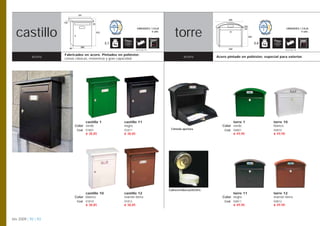 341

                                                                                                                            405
                     130
                                          35
                                                                                                                                     150



  castillo
   ibiza                                                                                     torre
                                                                      UNIDADES / CAJA                                                 35                          UNIDADES / CAJA
                                               433                              6 uds.                                                                                      5 uds.

                                                                                                                                           360

                                                     3,1                                                                                         3,4
                                   300
                           99                                        Opción pág. 108                                        360                                  Opción pág. 108


                     Fabricados en acero. Pintados en poliéster.
            acero    Líneas clásicas, resistencia y gran capacidad.
                                                                                                    acero            Acero pintado en poliéster, especial para exterior.




                                      castillo 1           castillo 11                                                        torre 1                  torre 10
                                Color verde                negro                                                        Color verde                    blanco
                                 Cod. 01801                01811                          Cómoda apertura.               Cod. 04801                    04810
                                      € 38,85              € 38,85                                                            € 49,90                  € 49,90




                                                                                         Cubrecerradura protectora
                                      castillo 10          castillo 12                                                        torre 11                 torre 12
                                Color blanco               marrón tierra                                                Color negro                    marrón tierra
                                 Cod. 01810                01812                                                         Cod. 04811                    04812
                                      € 38,85              € 38,85                                                            € 49,90                  € 49,90



btv 2009 | 92 | 93
 