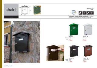 295
                                           45
                     110              25


    chalet
                                                                                                  UNIDADES / CAJA
                                                                                                            8 uds.
                                           300


                                                                           2
                           87   240                                                              Opción pág. 108


                                                       Construidos en acero pintado en poliéster. Es un buzón
            acero                                      resistente y muy decorativo con gran éxito en el mercado.




                                                       chalet 1                        chalet 10
                                                 Color verde                           blanco
                                                  Cod. 02101                           02110
                                                       € 24,55                         € 24,55




                                                       chalet 11                       chalet 12
                                                 Color negro                           marrón tierra
                                                  Cod. 02111                           02112
                                                       € 24,55                         € 24,55



btv 2009 | 94 | 95
 