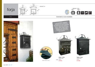 Mod. 2
                          Mod. 1                      330
                          290                                             BOCACARTAS   30




       forja
                                                                                                                                                  UNIDADES / CAJA
                                                                    430                                                                        Mod. 1         Mod. 2
                                         360                                                                                                   6 uds.         4 uds.
                                                              320
                                   250

                                                                                                                                         1,8            2,1
                     90                        120
                          220                         250                                                                                                                   Opción pág. 108



            inox.                                                                                             Construido en acero inoxidable.




                                                                                                                                 ÉN
                                                                                                                      NES TAMBI
                                                                                                             LOS BUZO            TOS
                                                                                                                      R ELEMEN
                                                                                                            PUEDEN SE         MISMOS.
                                                                                                                    OS POR SÍ
                                                                                                          DECORATIV     DEL MODEL
                                                                                                                                    O
                                                                                                                      O
                                                                                                            ES EL CAS              AS
                                                                                                                     EA L PARA CAS
                                                                                                            FORJA, ID             ÑA
                                                                                                                        DE MONTA
                                                                                                              RURALES,              S,
                                                                                                                      TE S RÚSTICO
                                                                                                              Y AMBIEN
                                                                                                                   EN GEN  ERAL.




                                                                                                                   forja 1 inox.                            forja 2 inox.
                                                                                                                   acero inox.                              acero inox.
                                                                                                              Cod. 02772                                    02773
                                                                                Detalle apertura mod. 2            € 39,50                                  € 47,80



btv 2009 | 96 | 97
 