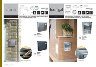 BOCACARTAS     40                                                                                        120                             BOCACARTAS       30

                                                               CUMPLE
                                                              EN-13724



     marte
     ibiza                                                                                                    formigal
                                                                                                                ibiza
                                                                                           UNIDADES / CAJA                                                                 UNIDADES / CAJA
                                                              NORMATIVA
                                                                                                     8 uds.                         375                                              6 uds.
                                                 365


                                                               4,4                                                       80   260
                                                                                                                                                2
                       160            385                                               Opción pág. 108                                                                   Opción pág. 108


                        Construidos en acero inoxidable mate acabado rugoso                                              Acero inoxidable con acabado DTL. Con visera
            inox.       (DTL) o en acero pintado grafito.
                                                                                                                 inox.   reversible para la recepción por la parte posterior.




                                                                                marte 1
                                                                          Color acero inox.
                                                                           Cod. 02740                                                                     formigal 2
                                                                                € 156,95                                                            Color acero inox.
                                                                                                                                                     Cod. 02762
                                                                                                                                                          € 53,55




                                                                                marte 2
                                                                          Color grafito
                                                                           Cod. 02741
                                                                                € 122,75




                               Detalle textura y bocacartas                                                                                         Detalle textura




btv 2009 | 100 | 101
 