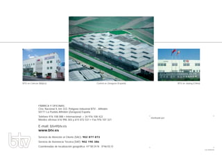 BTV en Cancún (Méjico)                                           Central en Zaragoza (España)                      BTV en Jiaxing (China)




              FÁBRICA Y OFICINAS:
              Ctra. Nacional II, km 333. Polígono Industrial BTV - Alfindén
              50171 La Puebla Alfindén (Zaragoza) España
              Teléfono 976 108 088 • Internacional: + 34 976 108 422                            Distribuido por:
              Móviles oficinas 616 996 303 y 615 072 531 • Fax 976 107 321

              E-mail: btv@btv.es
              www.btv.es
              Servicio de Atención al Cliente (SAC): 902 877 873
              Servicio de Asistencia Técnica (SAT): 902 190 386
              Coordenadas de localización geográfica: 41º38’24 N 0º46’03 O
                                                                                                                                            Cód. 95298/02/09
 