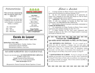 Aniversariantes                                                                       Notas e Avisos
                                                                             O Grupo Familiar do Bairro Cruzeiro estará responsável pelo
“Pois em Ti está o manancial da                                      lanche da Escola Dominical no próximo domingo (21/2)
vida; e na Tua luz vemos a luz.”                                             No dia 11/2 estaremos participando da 6ª quinta-feira de
           Salmo 36.9                          CRUZEIRO
                                           Casa da Pra. Conceição    clamor! Esta campanha já está sendo uma bênção na vida de muitos
                                                                     irmãos... Venha participar conosco também!
Compartilhamos com alegria que,                 CENTRO
                                            Casa da irmã Vânia               ATENÇÃO – Não haverá culto no próximo domingo (14/2) na
completam mais um ano de vida                                        IMEL. O culto será realizado na Fazenda da Prata onde estará
 com as bênçãos e a proteção do               BELA VISTA
                                           Casa do irmão Edmar
                                                                     acontecendo o ACAMPAMENTO DE CARNAVAL.
      Senhor, os amados:                                                     Em fevereiro a Pastora Conceição estará dando continuidade ao
                                               CÉU AZUL              CURSO DE HOMILÉTICA.
    7/2 – Emmanuel                          Casa da irmã Luzia
                                                                             Os componentes do Grupo Familiar do Bairro Centro estarão
   10/2 – Elza                              “Grupo Familiar:         responsáveis pela zeladoria da Igreja nos dias 7/2 e 11/2.
   16/2 – Alisson                      Uma grande e oportuna porta           O Grupo Familiar do Céu Azul estará responsável pela
   20/2 – Maria Rute                     para a evangelização.”      zeladoria da Igreja nos dias 18/2 e 21/2. Fiquem atentos à escala que
                                                                     está fixada no mural de avisos.


                Escala do Louvor                                               Participe das “CAMPANHAS”
           “Celebrai com júbilo ao Senhor.” Salmo 100:1
                                                                     que estão sendo realizadas na IMEL em Rio Casca
Quinta-feira (11/2 e 18/2)
                                                                     - SOU METODISTA! SOU PONTUAL! – Se você é pontual com os
        (Vozes) Renata Barros, Vanilda, Andréia e Vânia
                                                                     horários dos cultos de quinta-feira e domingo, então não pode perder a
        (Instrumentos) Alisson e Robinho
        (Retroprojetor) Bárbara e Ana Luiza                          oportunidade de participar desta campanha! Sua pontualidade vale PONTOS!
                                                                     Procure seu Cupom com o Ecônomo Cosmo. Os participantes estarão
                                                                     concorrendo a um lindo prêmio no encerramento desta campanha que será no
 ACAMPAMENTO DE CARNAVAL                                             último domingo do mês de Março. Seja pontual e participe com alegria!!!

Faça já a sua inscrição para o ACAMAPAMENTO DE CARNAVAL              - 7 QUINTAS-FEIRAS DE CLAMOR! – No dia 7/1 iniciamos esta linda
                                                                         QUINTAS-
                        da IMEL em Rio Casca.                        campanha em nossa igreja e que se encerrará no dia 18/2. Serão 7 quintas-feiras
                  Local: Fazenda da Prata (Jurumirim)                de clamor!!! Venha clamar ao Senhor pelos seus problemas, seus projetos para o
                Data: 13, 14, 15, e 16 de fevereiro/2010             ano de 2010, sua família, seu emprego... Deus vai fazer acontecer maravilhas em
                      Valor da inscrição: R$5,00                     sua vida!!! Participe desta bênção!!!

    (Responsáveis: Pastora Conceição, Renata Cupertino e Cosmo)
 