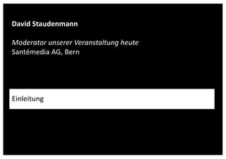 www.gesundheit-simme-saane.ch
David Staudenmann
Moderator unserer Veranstaltung heute
Santémedia AG, Bern
Einleitung
 