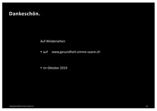 www.gesundheit-simme-saane.ch
Dankeschön.
39
Auf Wiedersehen
§ auf www.gesundheit-simme-saane.ch
§ im Oktober 2019
 
