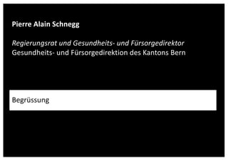 www.gesundheit-simme-saane.ch
Pierre Alain Schnegg
Regierungsrat und Gesundheits- und Fürsorgedirektor
Gesundheits- und Fürsorgedirektion des Kantons Bern
Begrüssung
 