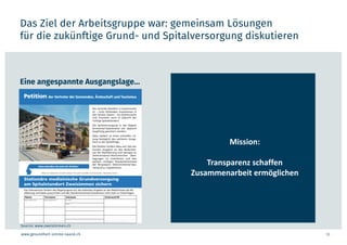 www.gesundheit-simme-saane.ch
Das Ziel der Arbeitsgruppe war: gemeinsam Lösungen
für die zukünftige Grund- und Spitalversorgung diskutieren
10
Eine angespannte Ausgangslage…
Source: www.zweisimmen.ch
Mission:
Transparenz schaffen
Zusammenarbeit ermöglichen
 