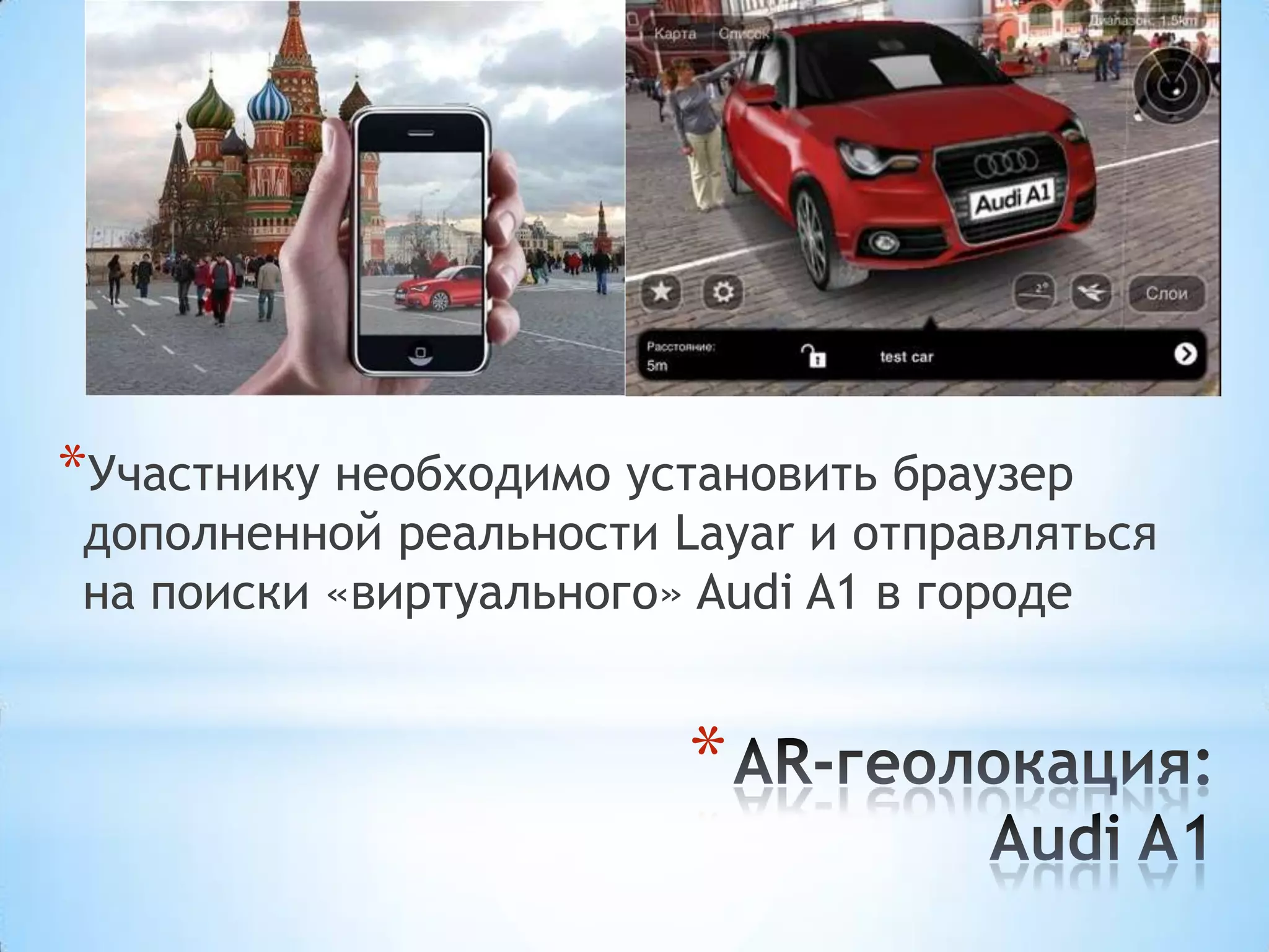 *Участнику необходимо установить браузер
дополненной реальности Layar и отправляться
на поиски «виртуального» Audi A1 в городе


                        *
 