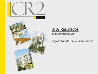 3T07 Resultados
19 de Novembro de 2007
Rogério Furtado, Diretor Financeiro e RI
 