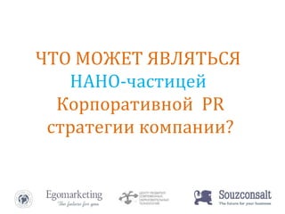 ЧТО МОЖЕТ ЯВЛЯТЬСЯ  НАНО-частицей  Корпоративной  PR  стратегии компании? 