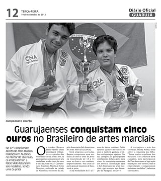 12

Diário Oficial
GUARUJÁ

terça-feira

19 de novembro de 2013

Divulgação

campeonato aberto

Guarujaenses conquistam cinco
ouros no Brasileiro de artes marciais
No 22º Campeonato
Aberto de Artes Marciais,
realizado em Alumínio,
no interior de São Paulo,
os irmãos Ramon e
Pablo Mello faturaram
seis medalhas, sendo
uma de prata

O

s irmãos Ramon
Mello e Pablo Mello
continuam trilhando o caminho das
vitórias no caratê. Desta vez, os
guarujaenses conquistaram seis
medalhas, sendo cinco de ouro
e uma de prata no 22º Campeonato Brasileiro Aberto de Artes
Marciais, realizado na cidade
de Alumínio, no último dia 10,

pela Associação Sul-Americana
de Artes Marciais (ASAM).
Com disputas acirradas,
Ramon conquistou uma medalha de ouro e uma de prata
na modalidade de 12 a 14
anos no kata e no combate,
respectivamente. Nas duas só
participavam lutadores de faixa
verde a preta.
Já na modalidade de 15 a 17

anos de kata e combate, Pablo
faturou quatro medalhas de
ouro e também ganhou o trófeu na disputa por equipes. Em
sua categoria só participaram
combatentes de faixa preta para
cima. As conquistas renderam
aos jovens a classificação para
o Sul-Americano de artes marciais, que acontece em Assunção no Paraguai, em 2014.

A treinadora e mãe dos
caratecas, Wilma Alfred, falou
sobre a conquista dos filho.
“Estou muito orgulhosa dos
meninos. Eles estavam bem
cansados, pois participaram
do Pan-Americano e logo após
foram para este torneio, mas se
empenharam e conquistaram
mais essas medalhas”, salientou
a treinadora.

 