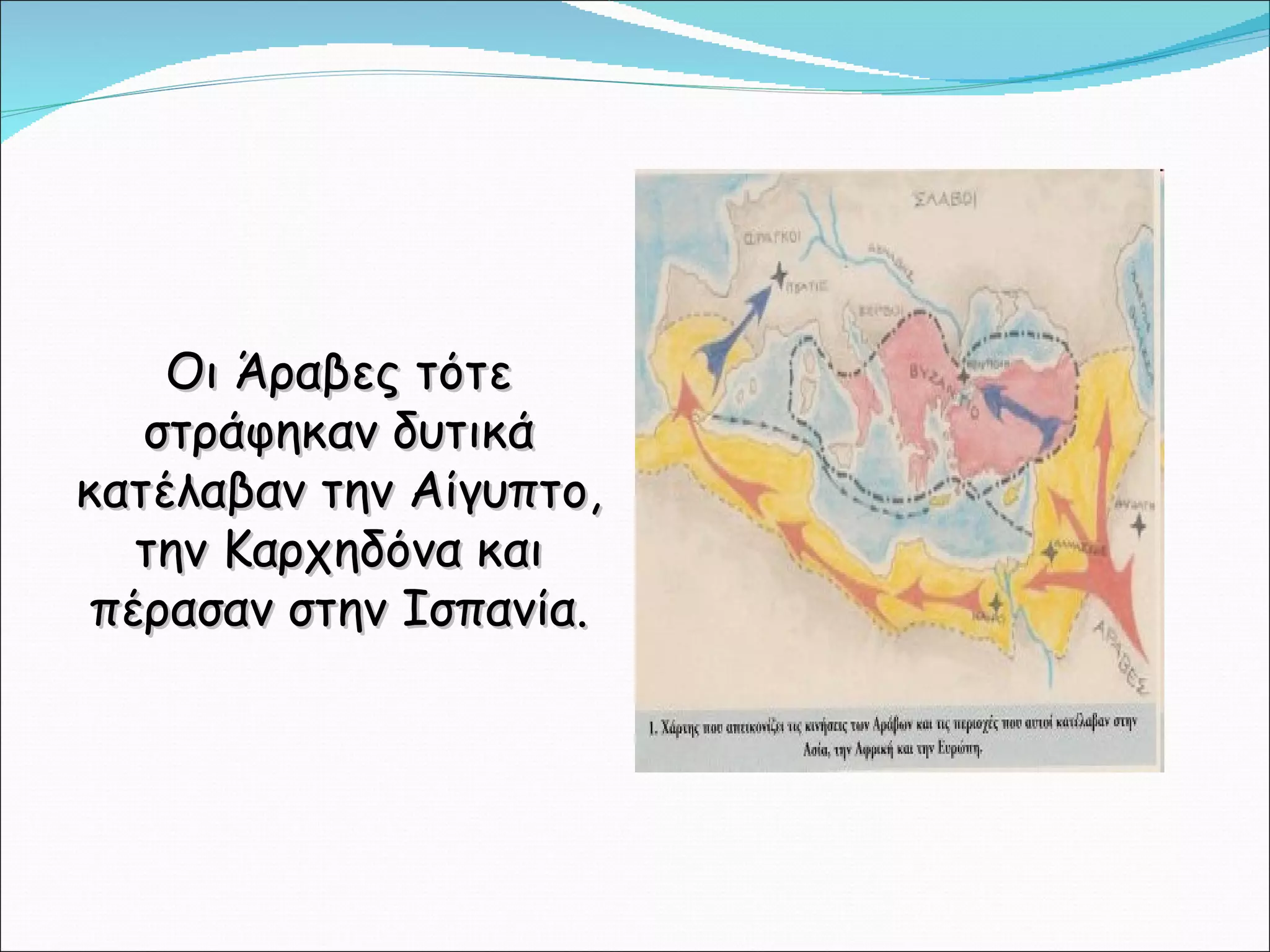 Οι Άραβες τότε στράφηκαν δυτικά κατέλαβαν την Αίγυπτο, την Καρχηδόνα και πέρασαν στην Ισπανία. 