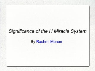 Significance of the H Miracle System By  Rashmi Menon   