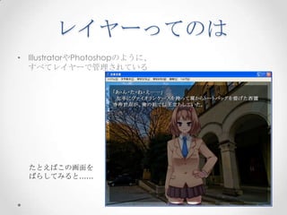 レイヤーってのはIllustratorやPhotoshopのように、すべてレイヤーで管理されているたとえばこの画面をばらしてみると……