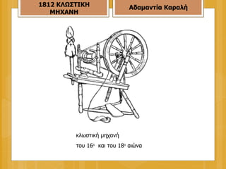 κλωστική μηχανή  του 16 ο   και του 18 ο  αιώνα  1812 ΚΛΩΣΤΙΚΗ ΜΗΧΑΝΗ Αδαμαντία Καραλή 