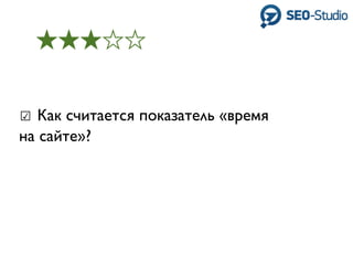 ☑ Как считается показатель «время
на сайте»?
 