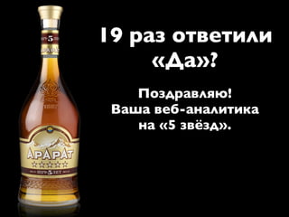 19 раз ответили
     «Да»?
    Поздравляю!
 Ваша веб-аналитика
    на «5 звёзд».
 