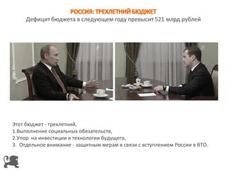 Этот бюджет - трехлетний,
1.Выполнение социальных обязательств,
2.Упор на инвестиции в технологии будущего,
3. Отдельное внимание - защитным мерам в связи с вступлением России в ВТО.
 