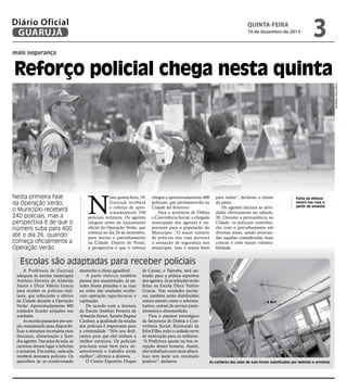 Diário Oficial
GUARUJÁ

quinta-feira

19 de dezembro de 2013

3

mais segurança

Reforço policial chega nesta quinta
Fotos Pedro Rezende

Nesta primeira fase
da Operação Verão,
o Município receberá
240 policiais, mas a
perspectiva é de que o
número suba para 400
até o dia 26, quando
começa oficialmente a
Operação Verão

N

esta quinta-feira, 19,
Guarujá receberá
o reforço de aproximadamente 240
policiais militares. Os agentes
chegam antes do lançamento
oficial da Operação Verão, que
começa no dia 26 de dezembro,
para iniciar o patrulhamento
na Cidade. Depois do Natal,
a perspectiva é que o reforço

chegue a aproximadamente 400
policiais, que permanecerão na
Cidade até fevereiro.
Para o secretário de Defesa
e Convivência Social, a chegada
antecipada dos agentes é importante para a população do
Município. “O maior número
de policias nas ruas provoca
a sensação de segurança nos
munícipes. Isso é muito bom

para todos”, declarou o titular
da pasta.
Os agentes iniciam as atividades efetivamente no sábado,
20. Durante a permanência na
Cidade, os policiais contribuirão com o patrulhamento em
diversas áreas, sendo priorizadas aquelas consideradas mais
criticas e com maior vulnerabilidade.

Parte do efetivo
estará nas ruas a
partir de amanhã

Escolas são adaptadas para receber policiais
A Prefeitura de Guarujá
adequou às escolas municipais
Antônio Ferreira de Almeida
Júnior e Dirce Valério Gracia
para receber os policiais militares, que reforçarão o efetivo
da Cidade durante a Operação
Verão. Aproximadamente 400
soldados ficarão alojados nas
unidades.
As escolas passaram por ampla manutenção para disponibilizar a estrutura necessária para
descanso, alimentação e lazer
dos agentes. Nas salas de aula, as
carteiras deram lugar a beliches
e armários. Em média, cada sala
receberá dezesseis policiais. Os
aparelhos de ar-condicionado

manterão o clima agradável.
A parte elétrica também
passou por manutenção, às paredes foram pintadas e as ruas
ao redor das unidades receberam operação tapa-buracos e
capinação.
De acordo com a diretora
da Escola Antônio Ferreira de
Almeida Júnior, Sandra Regina
Cardoso, a qualidade da estadia
dos policiais é importante para
a comunidade. “Nós nos dedicamos para que eles tenham a
melhor estrutura. Os policiais
precisam estar bem para desenvolverem o trabalho ainda
melhor”, afirmou a diretora.
O Centro Esportivo Duque

de Caxias, o Tejereba, será utilizado para a prática esportiva
dos agentes. Já as refeições serão
feitas na Escola Dirce Valério
Gracia. Nas unidades escolares, também serão distribuídos
outros setores como o administrativo, central de serviço (atendimento) e almoxarifado.
Para o assessor estratégico
da Secretaria de Defesa e Convivência Social, Raimundo da
Silva Filho, todo o cuidado serve
de motivação para os militares.
“A Prefeitura aposta na boa recepção desses homens. Assim,
eles trabalham com mais afinco.
Isso tem dado um resultado
positivo”, declarou.

As carteiras das salas de aula foram substituídas por beliches e armários

 