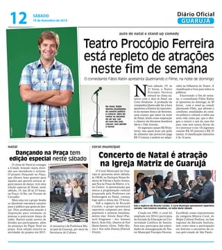auto de natal e stand up comedy
Teatro Procópio Ferreira
está repleto de atrações
neste fim de semana
O comediante Fábio Rabin apresenta Queimando o Filme, na noite de domingo
O clima de Natal já contagia
a Cidade, levando muita diver-
são aos moradores e turistas.
O projeto Dançando na Praça,
que oferece lazer gratuito para
aqueles que querem arriscar al-
guns passos de dança, terá uma
edição especial de Natal, neste
sábado, 19, das 20 às 23 horas,
na Praça 14 Bis, em Vicente de
Carvalho.
Mais uma vez o grupo Samba
ao Quadrado executará canções
para o público que gosta de dan-
çar. Dois professores estarão à
disposição para estimular as
pessoas a praticarem dança de
salão. Haverá ainda sorteio de
brindes aos participantes, além
da presença do Papai Noel na
praça. Esta edição encerra as
atividades do projeto em 2015.
N
este sábado, 19, às
21 horas, o Teatro
Procópio Ferreria
entrará no clima na-
talino com o Auto de Natal, um
Conto Nordestino. A produção da
companhia Quem sabe faz a hora
apresenta a história do nascimen-
to do menino Jesus e de Severino,
uma criança que nasce na noite
de Natal, tendo como inspiração
o clássico da literatura brasileira
Morte e Vida Severina.
Os ingressos custam R$ 30 (in-
teira), mas quem levar um quilo
de alimento não prerecível paga
R$ 15 (meia), e podem ser adqui-
ridos na bilheteria do Teatro. A
classificação é livre para todos os
públicos.
Encerrando o fim de sema-
na, o comediante Fábio Rabin
se apresenta no domingo, às 20
horas, com o stand up comedy
Queimando Filme, que aborda o
cotidiano, atualidades do cená-
rio político e cultural, e sobre sua
nova vida como pai, que o obri-
gou a crescer e sair da casa dos
pais, mas sem nunca deixar de
rir e provocar o riso. Os ingressos
custam R$ 70 (inteira) e R$ 35
(meia). A classificação indicativa
é de 14 anos.
Dançando na Praça tem
edição especial neste sábado
A iniciativa é da Prefeitura Mu-
nicipal de Guarujá, por meio da
Secretaria de Cultura.
No show, Rabin
aborda atualidades
do cenário político
e cultural, além de
contar os desafios
de ser pai, sair
da casa dos pais,
crescer, sem perder
o humor
coral municipalnatal
O Coral Municipal de Gua-
rujá se apresenta neste sábado,
às 19h30, na Paróquia Nossa Se-
nhora de Fátima e Santo Amaro,
que fica na Praça da Matriz, s/n,
no Centro. A apresentação que
marca a programação cultural
preparada pela Prefeitura em
homenagem ao Natal, começa
logo após a missa das 19 horas.
Sob a regência de Ricardo
Cardim, o grupo apresentará
repertório composto por obras
populares e músicas natalinas,
dentre elas: Estrela Natal (Pas-
toril Alagoano – Arr. Samuel
Kerr), Noite Feliz, Oratório de Noel
(Saint Saens), Gloria, Tollite Hos-
tiae e Non nobis Domine (Patrick
Doyle).
Concerto de Natal é atração
na Igreja Matriz de Guarujá
Criado em 1992, o coral foi
ampliado em 2014 e participou
da Jornada da Educação na Uni-
versidade Católica de Santos.
Este ano, participou das soleni-
dades de reinauguração do Tea-
tro Municipal Procópio Ferreira.
Escolhido como representante
da categoria Música Coral, do
Mapa Cultural Paulista, na fase
regional da Baixada Santista,
tem como meta a participação
em festivais e encontros de co-
rais pelo estado de São Paulo.
Sob a regência de Ricardo Cardim, o Coral Municipal apresentará repertório
variado, com músicas natalinas, na noite deste sábado
SÁBADO
19 de dezembro de 2015
12 GUARUJÁ
Diário Oficial
Divulgação
PedroRezende
RobertoSanderJr.
 