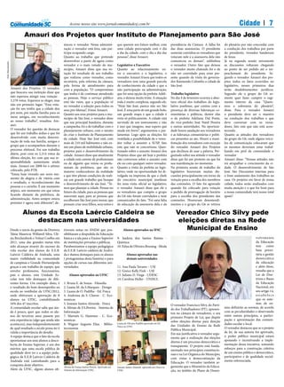 Acesse nosso site www.jornalcomunidadesj.com.br                                                                                             Cidade                 7
                            Amauri dos Projetos quer Instituto de Planejamento para São José
                                                           stacou o vereador. Nessa administ-            que querem um futuro melhor, com               presidência da Câmara. A falha foi      do plenário por não concordar com
                                                           ração o vereador está fora, não par-          uma cidade preocupada com o dia                das duas assessorias. O presidente      a condução dos trabalhos por parte
                                                           ticipa ocupando cargo.                        a dia da cidade, com o dia a dia das           somente convidou os vereadores que      do presidente, vereador Sanderson
                                                           Quanto ao trabalho que pretende               pessoas”, disse Amauri.                        votaram nele e a assessoria dela não    de Jesus.
                                                           desenvolver a partir de agora como                                                           comunicou os demais”, sublinhou         Já na segunda sessão novamente
Foto Nascimento




                                                           vereador e o mais votado do mu-               Legislativo x Executivo                        o vereador. Outro fato que deixou       as discussões voltaram chegando
                                                           nicípio, Amauri disse que sua vo-             Quanto ao relacionamento en-                   o vereador muito chateado foi o de      ao ponto de ser pedido até o im-
                  O grande campeão de votos nas            tação foi resultado de um trabalho            tre o executivo e o legislativo, o             não ser convidado para estar pre-       peachement do presidente. Se-
                  eleições do ano passado foi o            que realizou como vereador, como              vereador Amauri frisou que todos os            sente quando da visita do governa-      gundo o vereador Amauri dos pro-
                  vereador Amauri Valdemar da Sil-         secretário, pela reforma da câmara,           vereadores tem uma grande parcela              dor Raimundo Colombo a cidade de        jetos todos os fatos ocorridos no
                  va, popularmente conhecido como          pela forma de atendimento para                de conhecimento da cidade e que a              São José.                               legislativo, nesses primeiros dias
                  Amauri dos Projetos. O vereador,         com a população. “O compromisso               não participação na administração,                                                     terão desdobramentos jurídicos.
                  que buscava sua reeleição disse que      que tenho é de continuar atendendo            que foi uma opção da prefeita Adeli-           Trabalho legislativo                    Segundo ele o grupo do G6 so-
                  não esperava atingir essa votação -      as pessoas. Hoje o serviço público            ana, o deixou muito triste. A situação         No dia 4 de fevereiro ocorreu a aber-   mente quer fazer cumprir o regi-
                  3.278 votos. Esperava se eleger, mas     está tão ruim, que a população vê             toda é muito complexa, segundo ele.            tura oficial dos trabalhos do legis-    mento interno da casa “Quere-
                  não em primeiro lugar. “Essa vota-       no vereador a solução para todos os           “Hoje São José, parece não ser São             lativo josefense, que contou com a      mos a soberania do plenário”,
                  ção foi um troféu que a cidade deu       seus pro-blemas”, frisou Amauri.              José. É uma parte de um grande bolo,           presença de diversas lideranças co-     disse. Para o vereador Amauri
                  prá mim, prá minha família para os       Quanto aos seus projetos para o mu-           um grande mapa e que a cidade é                munitárias e políticas, dentre elas     o presidente deve ser o maestro
                  meus amigos, em reconhecimento           nicípio de São José, o vereador disse         vista só politicamente. A cidade está          o da prefeita Adeliana Dal Ponte,       na condução dos trabalhos e que
                  ao nosso trabalho”, ressaltou Am-        que sua principal bandeira, durante           servindo de um instrumento e não               do vice-prefeito José Natal Pereira     deve conversar com os verea-
                  auri.                                    a campanha, foi o de trabalhar com o          é isso que imagino, mas espero que             e outras autoridades. Na oportuni-      dores, fato este que não está acon-
                  O vereador fez questão de destacar       planejamento urbano, com o intuito            mude em breve”, argumentou o par-              dade houve saudação aos vereadores      tecendo.
                  que foi um trabalho árduo e que foi      de criar o Instituto de Planejamento          lamentar. Logo após as eleições foi            e as liderança comunitárias e políti-   Quanto as atitudes dos vereadores
                  desenvolvido com muita determi-          da cidade. Hoje São José está com             ventilada a possibilidade de o verea-          cas presentes ao ato. Houve a mani-     do grupo do G6, onde alguns veícu-
                  nação de toda sua família, amigos e      mais de 210 mil habitantes e não ex-          dor voltar a assumir a SUSP, fato              festação dos vereadores com exceção     los de comunicação colocaram que
                  grupo que o acompanhou durante o         iste um plano de mobilidade urbano,           este que não se concretizou. Ques-             do vereador Amauri dos Projetos         os mesmos deveriam estar trabal-
                  processo eleitoral. Foi um trabalho      projetos para o desenvolvimento da            tionado sobre o assunto Amauri dos             que declinou de usar a palavra. Per-    hando em prol da comunidade o
                  diário, pois com os 2.214 votos da       cidade. Amauri disse que atualmente           Projetos disse que até hoje a prefeita         guntado sobre sua atitude o vereador    vereador
                  último eleição, fez com que sua re-      a cidade está carente de profissionais        não conversou sobre o assunto com              disse que foi um protesto ou que foi    Amauri disse: “Nossas atitudes não
                  sponsabilidade aumentasse ainda          ou de alguém que reúna os profis-             ele ou com qualquer outro vereador.            sua manifestação no momento.            irá atrapalhar o crescimento da ci-
                  mais. Amauri em 2008 foi o sétimo        sionais da prefeitura, que são os             Quanto a visita da prefeita ao legis-          Na primeira sessão de trabalho do       dade. O desenvolvimento de São
                  colocado, pelo PTB.                      maiores conhecedores da realidade             lativo, onde na oportunidade foi di-           legislativo houveram muitas dis-        José. São Discussões internas para
                  “Estou hoje vivendo um novo mo-          e que têm plenas condições de reali-          vulgada na imprensa de que a chefe             cussões principalmente em torno da      o bom andamento dos trabalhos na
                  mento de alegria e de vitória com        zar um grande trabalho que busque             do executivo municipal josefense               votação para a escolha dos membros      casa. Os projetos em favor de nossa
                  o resultado, o reconhecimento das        o desenvolvimento de são José. “Te-           fez uma visita oficial ao legislativo,         das comissões. O fato foi agravado      cidade, todos serão analisados com
                  pessoas e o carinho. É um momento        mos que planejar a cidade. Pensar no          o vereador Amauri disse que ele e              quando foi colocado para votação        muita atenção e o que for bom para
                  atípico, um momento em que estou         futuro da cidade, para as pessoas que         os vereadores que compõe o grupo               o pedido de prorrogação de horário      a nossa comunidade terá nosso total
                  ficando distante da prefeitura, da       nasceram aqui, para as pessoas que            do G6 não foram convidados e nem               para a escolha dos presidentes das      apoio”.
                  administração. Antes sempre estava       escolheram São José para morar, que           comunicados do fato. “Foi uma falta            comissões. Houveram desentendi-
                  próximo e agora está diferente”, de-     pensam criar seus filhos, seus netos e        de educação da assessoria dela e da            mentos e o grupo do G6 se retirou

                           Alunos da Escola Laércio Caldeira se                                                                                            Vereador Chico Silvy pede
                               destacam nas universidades                                                                                                   eleições diretas na Rede
                  Desde o inicio da gestão da Diretora     tiveram notas no ENEM que pos-                     Alunos aprovados na IFSC                        Municipal de Ensino
                  Tânia Maurícia Willamil Silva, Clé-      sibilitaram a despedida da Educação
                  sia Berckenbrok e Volnei Coelho em       básica e a ida para o Ensino Superior         9. Isadora dos Santos Batista -                                                                                volvimento
                  2011, uma das grandes metas têm          de instituições privadas e públicas.          Química                                                                                                        da Educação
                  sido alcançar através do sucesso da      Parabenizamos a equipe pedagógica             10. Edna de Oliveira Bruning - Moda                                                                            tem como
                  vida escolar dos alunos do E.E.B.        da E.E.B. Laércio caldeira de Andra-                                                                                                                         base priori-
                  Laércio Caldeira de Andrada, uma         da e damos destaques para os alunos                   Alunos aprovados nas                                                                                   tária a gestão
                  maior visibilidade na comunidade         ( protagonistas desta história) e para                demais universidades                                                                                   democrática
                  de campinas e Grande Florianópolis       opções de cursos nas diferentes uni-                                                                                                                         da educação
                  graças a um trabalho de equipe, que      versidades:                                   11. Ana Paula Tavares – USJ                                                                                    e além disso,
                  envolve professores, funcionários,                                                     12. Greice Kelly Fink – USJ                                                                                    ressalta que a
                  pais e alunos, esta Unidade Es-              Alunos aprovados na UFSC                  13. Juliano D. Viega - UDESC                                                                                   Lei de Dire-
                  colar tem tido destaques de dife-                                                      14. Carolina Huller - UNISUL                                                                                   trizes e Bases
                  rentes forma. Um exemplo disto, é        1. Bruna E. de Souza - Filosofia                                                                                                                             da Educação
                  o resultado do bom desempenho na         2. Luana M. da S.Marques - Design                                                                                                                            Nacional, em
                  escola no vestibular da UFSC/2012,       3. Luana de O. Padilha - Ed. Fisica                                                                                                                          seu artigo 14,
                  onde obtiveram a aprovação de 8          4. Andressa da S. Chaves - C. Eco-                                                                                                                           estabelece
                  alunos na UFSC, contabilizando           nomicas                                                                                                                                                      que os siste-
                  16% dos 47 inscritos.                    5. Joseane Santos Almeida - Física                                                                                                                           mas de en-
                                                                                                                                                        O vereador Francisco Silvy, do Parti-
                  A comunidade escolar sabe que ain-       6. Mirian de F.S.Pereira - Sistema de                                                                                                sino definirão as normas, de acordo
                                                                                                                                                        do dos Trabalhadores (PT), apresen-
                  da é pouco, quer que todos os alu-       Informação                                                                                                                           com as peculiaridades e observando
                                                                                                                                                        tou na câmara de vereadores, o seu
                  nos do terceiros anos passem por         7. Marinês G. Hammes - C. Eco-                                                                                                       entre outros princípios, a partici-
                                                                                                                                                        primeiro Projeto de Lei, que dispõe
                  esta experiência (algo que ainda não     nomicas                                                                                                                              pação e aproximação das comuni-
                                                                                                                                                        sobre eleições diretas para direção
                  aconteceu), mas independentemente        8. Wagner Augusto Elias - Biblio-             Luana de Oliveira Padilha aprovada em Ed.                                              dades escolar e local.
                                                                                                         Física na UFSC                                 das Unidades de Ensino da Rede
                  de qual resultado a escola possa ter é   teconomia                                                                                                                            O vereador destacou que se o projeto
                                                                                                                                                        Pública Municipal.
                  valida a importância do desafio.                                                                                                                                              de lei, de sua autoria for aprovado,
                                                                                                                                                        Em sua justificativa o vereador argu-
                  A equipe destaca que o fato da escola                                                                                                                                         o poder público municipal estará
                                                                                                                                                        menta que a realização das eleições
                  oportunizar aos seus alunos a desco-                                                                                                                                          apoiando e incentivando a imple-
                                                                                                                                                        diretas é um processo democrático e
                  berta do Ensino Superior, é um dos                                                                                                                                            mentação dessa iniciativa, somando
                                                                                                                                                        transparente. O projeto está funda-
                  méritos que uma escola pública de                                                                                                                                             esforços para a construção coletiva
                                                                                                                                                        mentado nos princípios constitucio-
                  qualidade deve ter e a equipe peda-                                                                                                                                           de um ensino público e democrático,
                                                                                                                                                        nais e na Lei Orgânica do Município,
                  gógica da E.E.B Laércio Caldeira de                                                                                                                                           participativo e de qualidade social-
                                                                                                                                                        com vistas à democratização da
                  Andrada está caminhando para a                                                                                                                                                mente referenciada.
                                                                                                                                                        Educação. O vereador também ar-
                  conquista deste objetivo.                                                                                                             gumenta que o Ministério da Educa-
                                                           Mirian de França Santos Pereira Aprovada em   Joseane Santos Almeida aprovada em Física na
                  Alem da UFSC, alguns alunos ob-          Sistema de Informação UFSC.                   UFSC                                           ção, no âmbito do Plano de Desen-
 