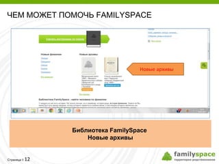 ЧЕМ МОЖЕТ ПОМОЧЬ FAMILYSPACE




                                 Новые архивы




              Библиотека FamilySpace
                  Новые архивы


         12
Страница 
 