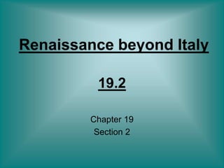 Renaissance beyond Italy
19.2
Chapter 19
Section 2
 