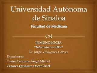 INMUNOLOGIA
“Infección por HIV”
Dr. Jorge Velázquez Gálvez
Expositores:
Castro Cebreros Ángel Michel
Cazares Quintero Oscar Uriel
 