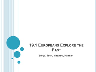 19.1 EUROPEANS EXPLORE THE
EAST
Surya, Josh, Matthew, Hannah
 