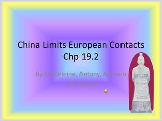 China Limits European Contacts
Chp 19.2
By Madeleine, Antony, Antonio
and Grace
 