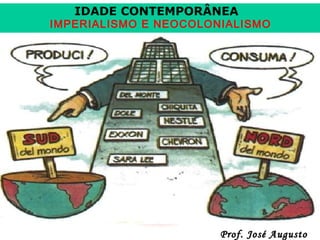 IDADE CONTEMPORÂNEA

IMPERIALISMO E NEOCOLONIALISMO

Prof. José Augusto

 