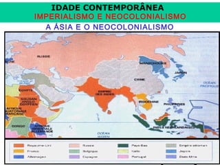 IDADE CONTEMPORÂNEA

IMPERIALISMO E NEOCOLONIALISMO
A ÁSIA E O NEOCOLONIALISMO

Prof. José Augusto

 