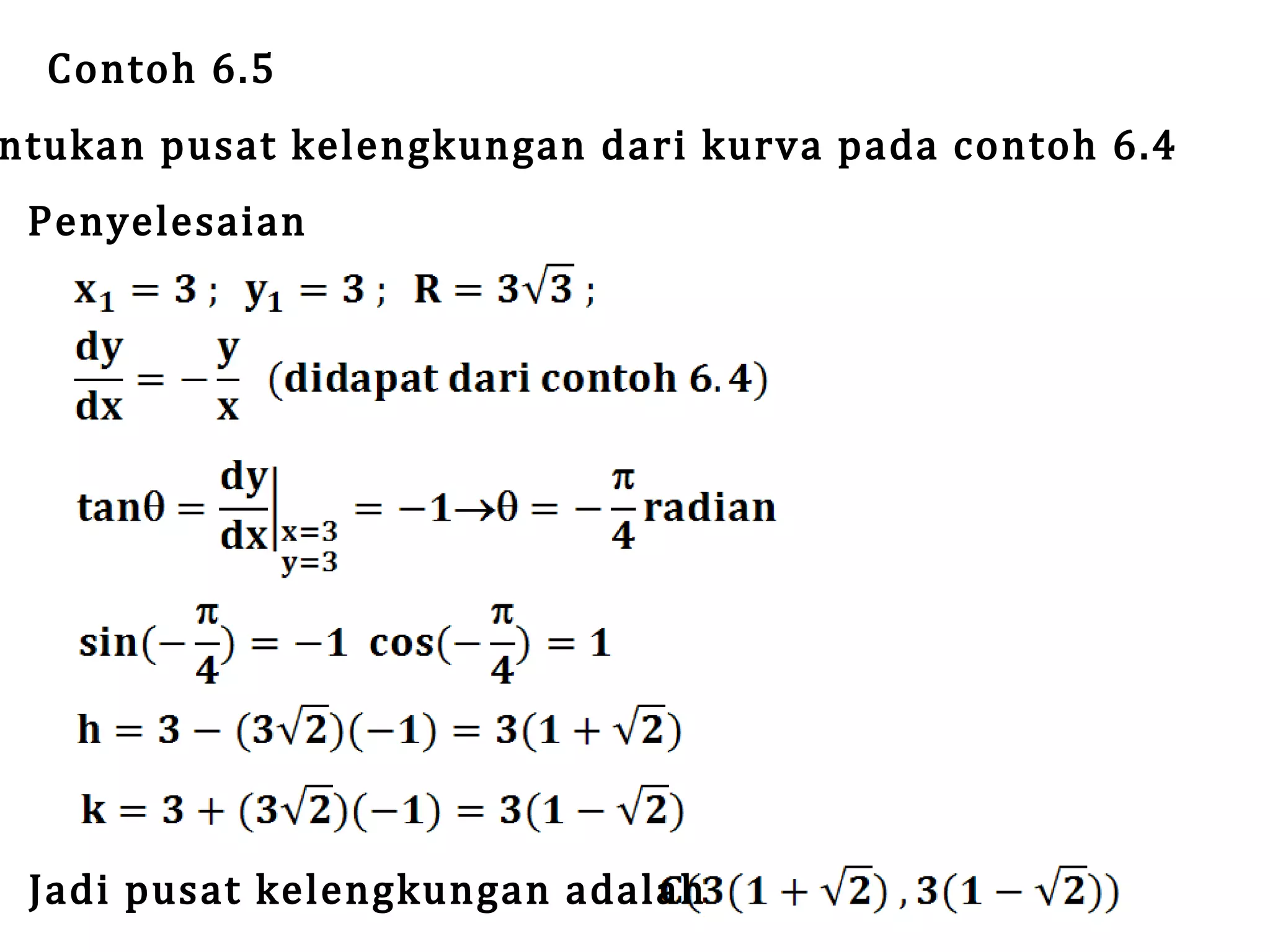 Contoh 6.5

ntukan pusat kelengkungan dari kurva pada contoh 6.4
Penyelesaian

Jadi pusat kelengkungan adalah

 