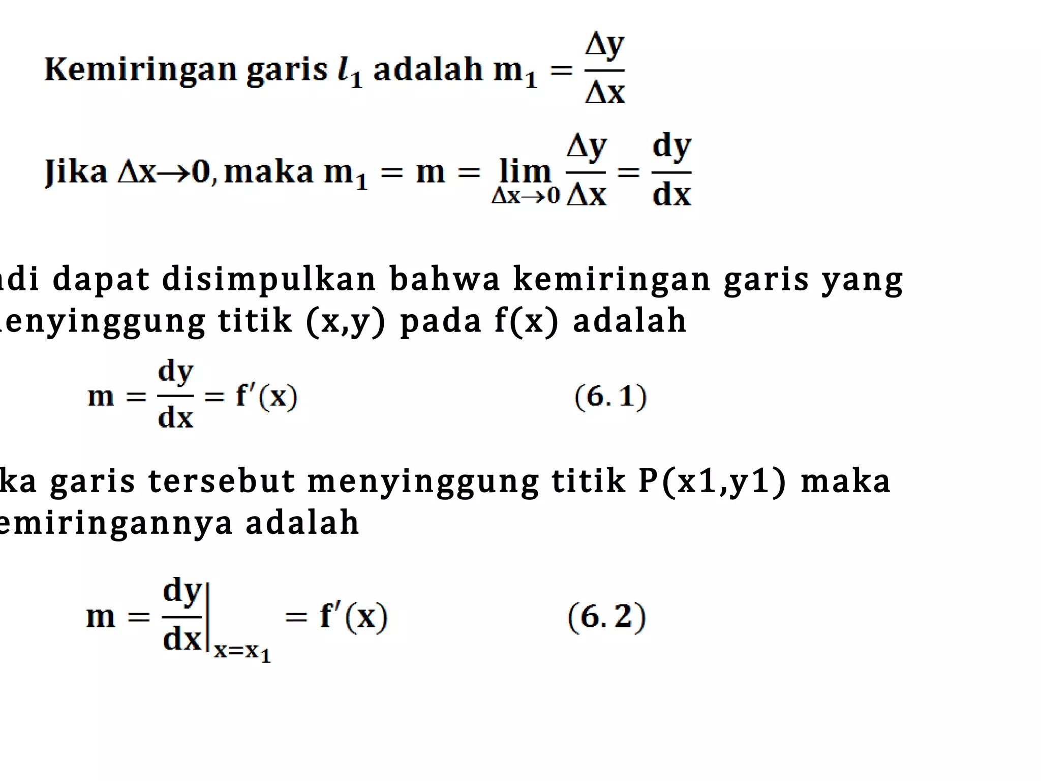 adi dapat disimpulkan bahwa kemiringan garis yang
menyinggung titik (x,y) pada f(x) adalah

ka garis tersebut menyinggung titik P(x1,y1) maka
emiringannya adalah

 
