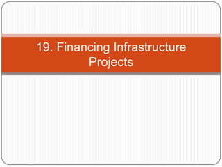 19. Financing Infrastructure
Projects

 
