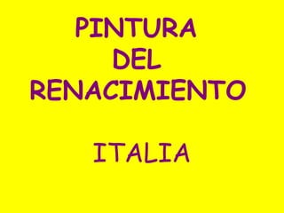 PINTURA
DEL
RENACIMIENTO
ITALIA

 