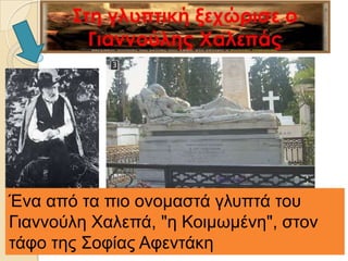 Έλα από ηα πην νλνκαζηά γιππηά ηνπ
Γηαλλνύιε Χαιεπά, "ε Κνηκωκέλε", ζηνλ
ηάθν ηεο Σνθίαο Αθεληάθε
 