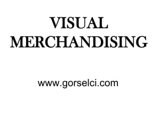 www.gorselci.com
VISUAL
MERCHANDISING
 