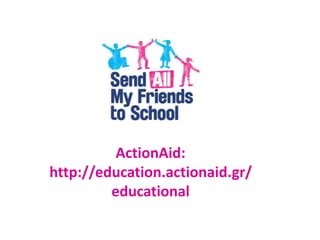 ActionAid:
http://education.actionaid.gr/
educational
 