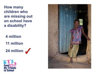 How many
children who
are missing out
on school have
a disability?
4 million
11 million
24 million
 