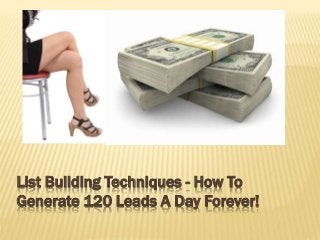 List Building Techniques - How To
Generate 120 Leads A Day Forever!
 