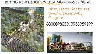 8800098030, 9958959599
Nimai Place, Sector 114,
Dwarka Expressway,
Gurgaon
BUYING RETAIL SHOPS WILL BE MORE EASIER NOW
 