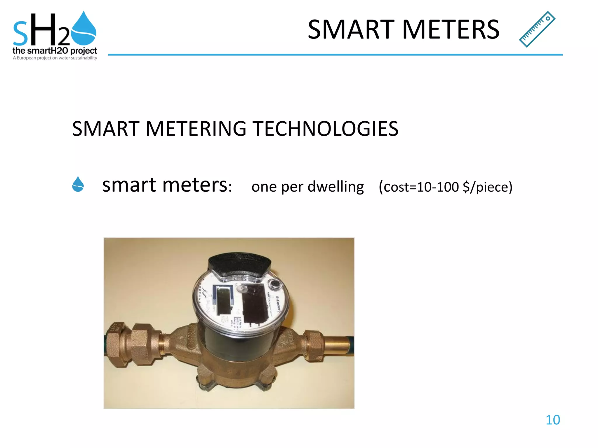 10
SMART METERS
SMART METERING TECHNOLOGIES
smart meters: one per dwelling (cost=10-100 $/piece)
 